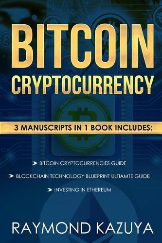 Bitcoin Cryptocurrency 3 Manuscripts Blockchain Technology, Ethereum Investing: Ultimate Guide Raymond Kazuya 9781977582850 book cover