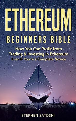 Ethereum: Beginners Bible - How You Can Profit from Trading & Investing in Ethereum, Even If You're a Complete Novice Stephen Satoshi 9781981386376 book cover