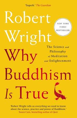 Why Buddhism Is True: The Science and Philosophy of Meditation and Enlightenment Robert Wright 9781982111601 book cover