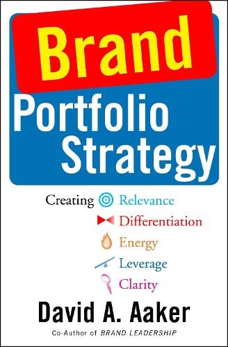 Brand Portfolio Strategy: Creating Relevance, Differentiation, Energy, Leverage, and Clarity David A. Aaker 9781982146528 book cover