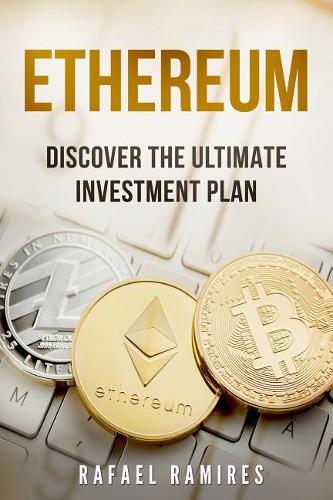 Ethereum: Discover The Ultimate Investment Plan Rafael Ramires 9781983619311 book cover