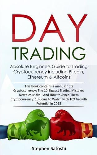 Day Trading: 2 Manuscripts - Absolute Beginners Guide to Trading Cryptocurrency including Bitcoin, Ethereum & Altcoins Stephen Satoshi 9781983998140 book cover