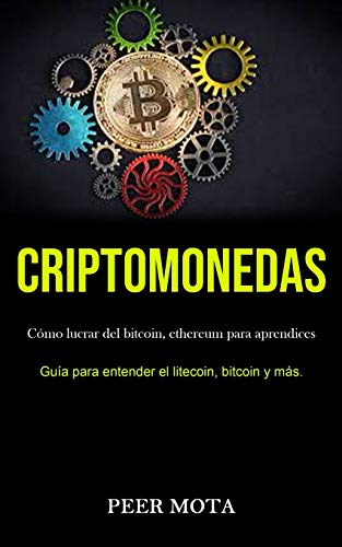 Criptomonedas: Cmo lucrar del bitcoin, ethereum para aprendices (Gua para entender el litecoin, bitcoin y ms.) Peer Mota 9781989853320 book cover