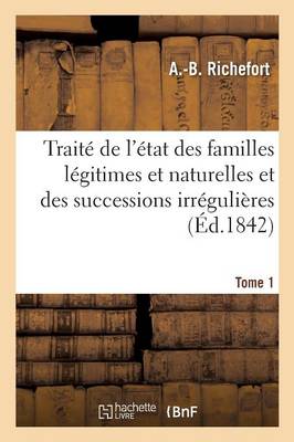 Trait de l' tat Des Familles L gitimes Et Naturelles Et Des Successions Irr guli res. Tome 1 - Sciences Sociales Richefort-A-B 9782011286246 book cover