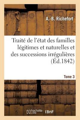 Trait de l' tat Des Familles L gitimes Et Naturelles Et Des Successions Irr guli res. Tome 3 - Sciences Sociales Richefort-A-B 9782011286253 book cover