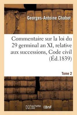 Commentaire Sur La Loi Du 29 Germinal an XI, Relative Aux Successions, Code Civil Tome 2 - Sciences Sociales Chabot-G-A 9782011298706 book cover