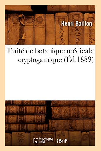 Traite de Botanique Medicale Cryptogamique (Ed.1889) - Sciences Baillon H 9782012773264 book cover
