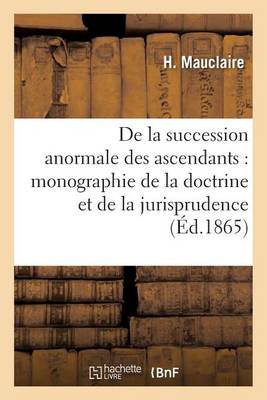 de la Succession Anormale Des Ascendants, Monographie, tat de la Doctrine Et de la Jurisprudence - Sciences Sociales Mauclaire-H 9782013580724 book cover