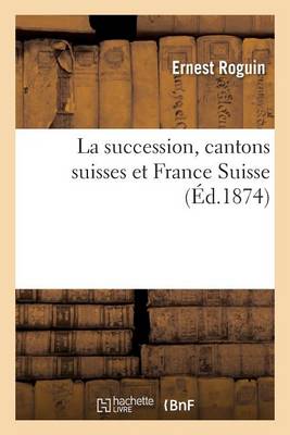 La Succession, Cantons Suisses Et France Suisse - Sciences Sociales Roguin-E 9782016164242 book cover