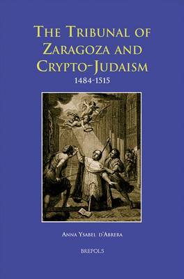 The Tribunal of Zaragoza and Crypto-Judaism 1484-1515 AY D'Abrera 9782503524726 book cover