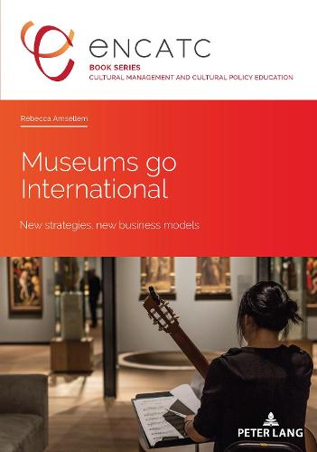 Museums go International: New strategies, new business models - Cultural Management and Cultural Policy Education 5 ENCATC, Rebecca Amsellem 9782807611603 book cover