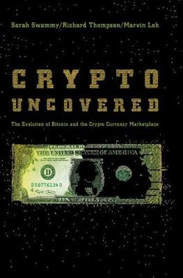 Crypto Uncovered: The Evolution of Bitcoin and the Crypto Currency Marketplace Sarah Swammy, Richard Thompson, Marvin Loh 9783030001346 book cover