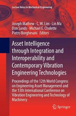 Asset Intelligence through Integration and Interoperability and Contemporary Vibration Engineering Technologies: Proceedings of the 12th World Congress on Engineering Asset Management and the 13th International Conference on Vibration Engineering and Technology of Machinery - Lecture Notes in Mechanical Engineering Joseph Mathew, C.W. Lim, Lin Ma, Don Sands, Michael E. Cholette, Pietro Borghesani 9783030070878 book cover