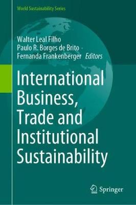 International Business, Trade and Institutional Sustainability - World Sustainability Series Walter Leal Filho, Paulo R. Borges de Brito, Fernanda Frankenberger 9783030267582 book cover