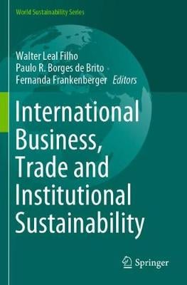 International Business, Trade and Institutional Sustainability - World Sustainability Series Walter Leal Filho, Paulo R. Borges de Brito, Fernanda Frankenberger 9783030267612 book cover