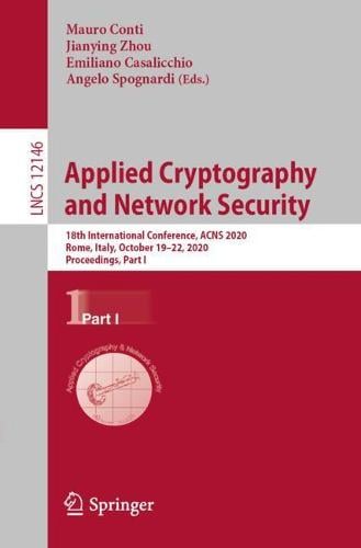 Applied Cryptography and Network Security: 18th International Conference, ACNS 2020, Rome, Italy, October 1922, 2020, Proceedings, Part I - Security and Cryptology 12146 Mauro Conti, Jianying Zhou, Emiliano Casalicchio, Angelo Spognardi 9783030578077 book cover