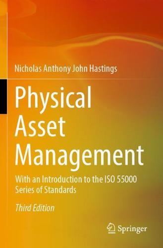 Physical Asset Management: With an Introduction to the ISO 55000 Series of Standards Nicholas Anthony John Hastings 9783030628383 book cover