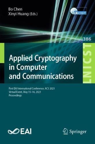 Applied Cryptography in Computer and Communications: First EAI International Conference, AC3 2021, Virtual Event, May 15-16, 2021, Proceedings - Lecture Notes of the Institute for Computer Sciences, Social Informatics and Telecommunications Engineering 386 Bo Chen, Xinyi Huang 9783030808501 book cover