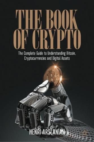 The Book of Crypto: The Complete Guide to Understanding Bitcoin, Cryptocurrencies and Digital Assets Henri Arslanian 9783030979508 book cover
