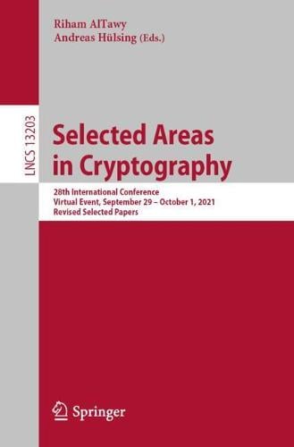 Selected Areas in Cryptography: 28th International Conference, Virtual Event, September 29  October 1, 2021, Revised Selected Papers - Lecture Notes in Computer Science 13203 Riham AlTawy, Andreas Hülsing 9783030992767 book cover