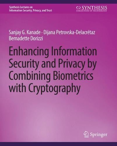 Enhancing Information Security and Privacy by Combining Biometrics with Cryptography - Synthesis Lectures on Information Security, Privacy, and Trust Sanjay Kanade, Dijana Petrovska-Delacretaz, Bernadette Dorizzi 9783031012075 book cover