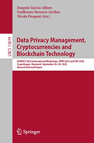 Data Privacy Management, Cryptocurrencies and Blockchain Technology: ESORICS 2022 International Workshops, DPM 2022 and CBT 2022, Copenhagen, Denmark, September 2630, 2022, Revised Selected Papers - Lecture Notes in Computer Science 13619 Joaquin Garcia-Alfaro, Guillermo Navarro-Arribas, Nicola Dragoni 9783031257339 book cover