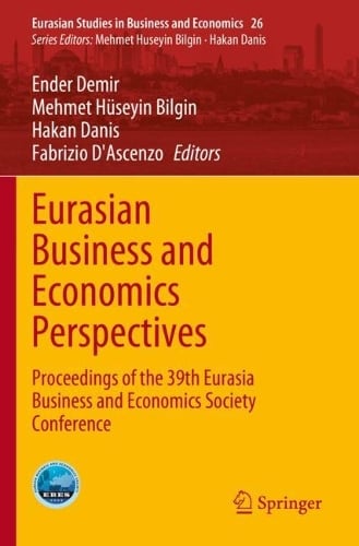 Eurasian Business and Economics Perspectives: Proceedings of the 39th Eurasia Business and Economics Society Conference - Eurasian Studies in Business and Economics Ender Demir, Mehmet Hüseyin Bilgin, Hakan Danis, Fabrizio D'Ascenzo 9783031300639 book cover