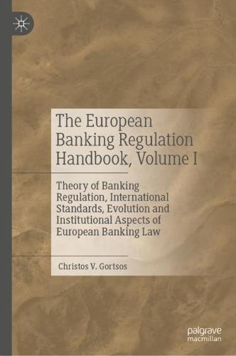 The European Banking Regulation Handbook, Volume I: Theory of Banking Regulation, International Standards, Evolution and Institutional Aspects of European Banking Law Christos V. Gortsos 9783031328589 book cover