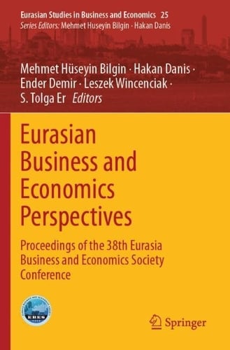 Eurasian Business and Economics Perspectives: Proceedings of the 38th Eurasia Business and Economics Society Conference - Eurasian Studies in Business and Economics Mehmet Hüseyin Bilgin, Hakan Danis, Ender Demir, Leszek Wincenciak, S. Tolga Er 9783031362880 book cover