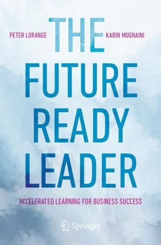 The Future-Ready Leader: Accelerated Learning for Business Success Peter Lorange, Jan Peter Balkenende, Karin Mugnaini, Peter Brabeck-Letmathe, Anders Endreson, Dennis Jaffe, Jean-François Manzoni, Arnoud de Meyer, Mitzi Perdue, Bjørn Rosengren, Risto Siilasmaa, Hermann Simon 9783031450891 book cover