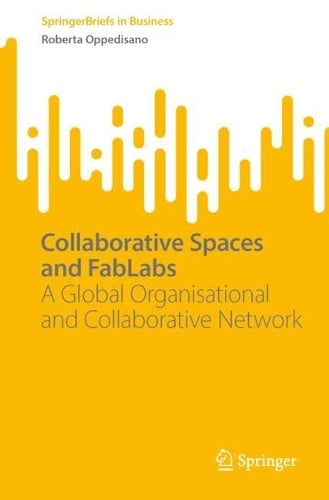 Collaborative Spaces and FabLabs: A Global Organisational and Collaborative Network - SpringerBriefs in Business Roberta Oppedisano 9783031628283 book cover