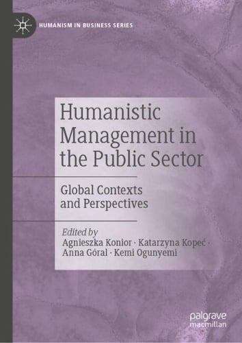 Humanistic Management in the Public Sector: Global Contexts and Perspectives - Humanism in Business Series Agnieszka Konior, Katarzyna Kopeć, Anna Góral, Kemi Ogunyemi 9783031735219 book cover