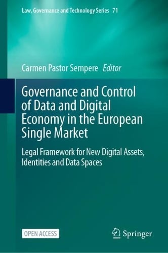 Governance and Control of Data and Digital Economy in the European Single Market: Legal Framework for New Digital Assets, Identities and Data Spaces - Law, Governance and Technology Series 71 Carmen Pastor Sempere 9783031748882 book cover