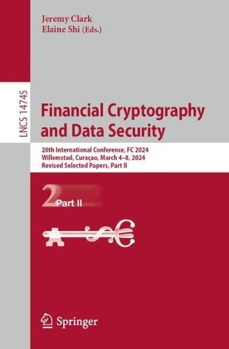 Financial Cryptography and Data Security: 28th International Conference, FC 2024, Willemstad, Curaao, March 48, 2024, Revised Selected Papers, Part II - Lecture Notes in Computer Science 14745 Jeremy Clark, Elaine Shi 9783031786785 book cover