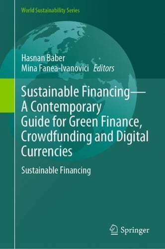 Sustainable FinancingA Contemporary Guide for Green Finance, Crowdfunding and Digital Currencies: Sustainable Financing - World Sustainability Series Hasnan Baber, Mina Fanea-Ivanovici 9783031809682 book cover