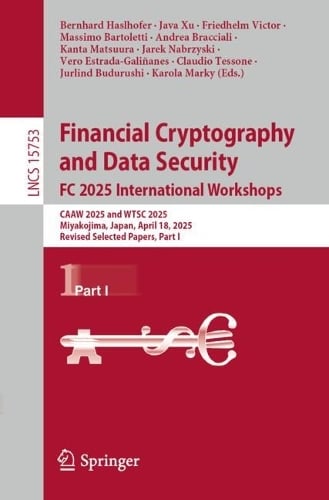 Financial Cryptography and Data Security. FC 2025 International Workshops: CAAW 2025 and WTSC 2025, Miyakojima, Japan, April 18, 2025, Revised Selected Papers, Part I - Lecture Notes in Computer Science Bernhard Haslhofer, Java Xu, Friedhelm Victor, Massimo Bartoletti, Andrea Bracciali, Kanta Matsuura, Jarek Nabrzyski, Vero Estrada-Galiñanes, Claudio  Tessone, Jurlind Budurushi, Karola Marky 9783032004918 book cover