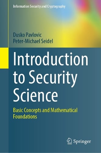 Introduction to Security Science: Basic Concepts and Mathematical Foundations - Information Security and Cryptography Dusko Pavlovic, Peter-Michael Seidel 9783032009487 book cover