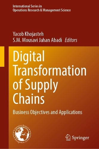 Digital Transformation of Supply Chains: Business Objectives and Applications - International Series in Operations Research & Management Science Yacob Khojasteh, S.M. Mousavi Jahan Abadi 9783032012050 book cover
