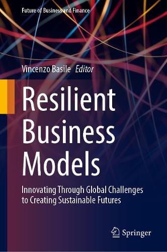 Resilient Business Models: Innovating Through Global Challenges to Creating Sustainable Futures - Future of Business and Finance Vincenzo Basile 9783032027658 book cover