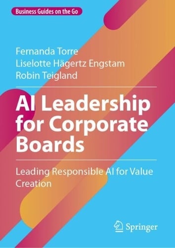AI Leadership for Corporate Boards: Leading Responsible AI for Value Creation - Business Guides on the Go Fernanda Torre, Liselotte Hägertz Engstam, Robin Teigland, Stanislav Shekshnia 9783032040862 book cover