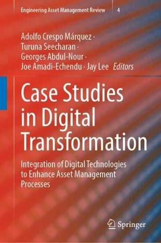 Case Studies in Digital Transformation: Integration of Digital Technologies to Enhance Asset Management Processes - Engineering Asset Management Review Adolfo Crespo Márquez, Turuna Seecharan, Georges Abdul-Nour, Joe Amadi-Echendu, Jay Lee 9783032055910 book cover