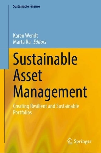 Sustainable Asset Management: Creating Resilient and Sustainable Portfolios - Sustainable Finance Karen Wendt, Marta Ra 9783032056580 book cover