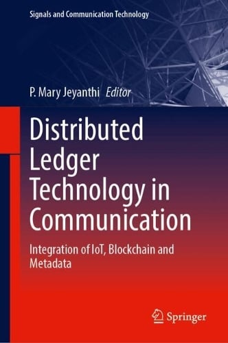 Distributed Ledger Technology in Communication: Integration of IoT, Blockchain and Metadata - Signals and Communication Technology P. Mary Jeyanthi 9783032076816 book cover