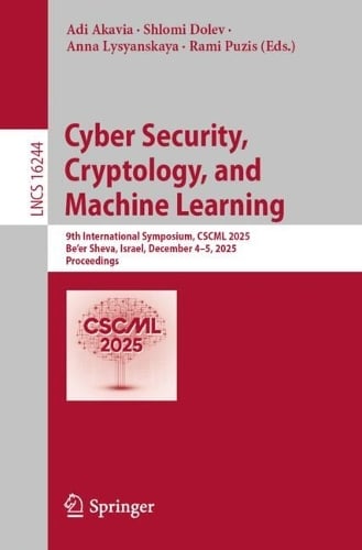 Cyber Security, Cryptology, and Machine Learning: 9th International Symposium, CSCML 2025, Be'er Sheva, Israel, December 45, 2025, Proceedings - Lecture Notes in Computer Science Adi Akavia, Shlomi Dolev, Anna Lysyanskaya, Rami Puzis 9783032107589 book cover