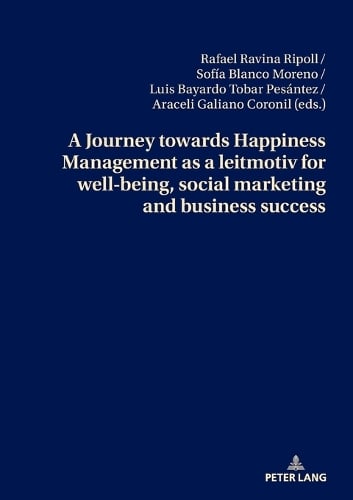 A Journey towards Happiness Management as a leitmotiv for well-being, social marketing and business success Rafael Ravina Ripoll, Sofía Blanco-Moreno, Luis Bayardo Tobar Pesántez, Araceli Galiano Coronil 9783034352420 book cover
