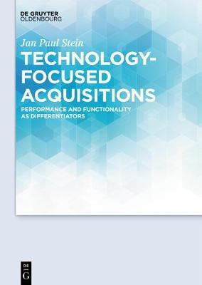 Technology-focused Acquisitions: Performance and Functionality as Differentiators Jan Paul Stein 9783110559170 book cover