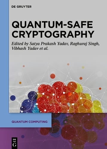 Quantum-Safe Cryptography Algorithms and Approaches: Impacts of Quantum Computing on Cybersecurity - Quantum Computing Satya Prakash Yadav, Raghuraj Singh, Vibhash Yadav, Fadi Al-Turjman, Swarn Avinash Kumar 9783110798005 book cover