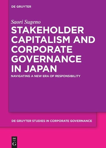 Stakeholder Capitalism and Corporate Governance in Japan: Navigating a New Era of Responsibility - De Gruyter Studies in Corporate Governance Saori Sugeno, Jill Frances Atkins 9783111253121 book cover