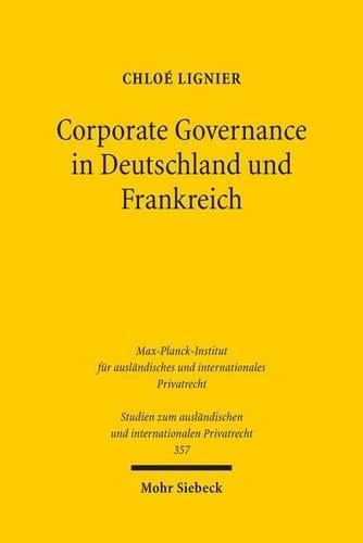 Corporate Governance in Deutschland und Frankreich - Studien zum auslndischen und internationalen Privatrecht 357 Chloé Lignier 9783161545627 book cover