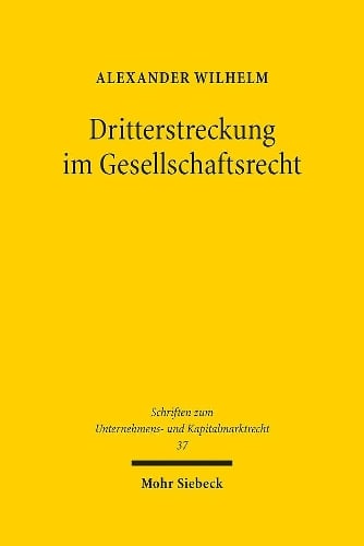 Dritterstreckung im Gesellschaftsrecht: Zur Anwendung der allgemeinen mitglied- und organschaftlichen Verhaltensbindungen auf Auenstehende unter besonderer Bercksichtigung ausgewhlter Corporate Governance-Probleme - Schriften zum Unternehmens- und Kapitalmarktrecht 37 Alexander Wilhelm 9783161550812 book cover